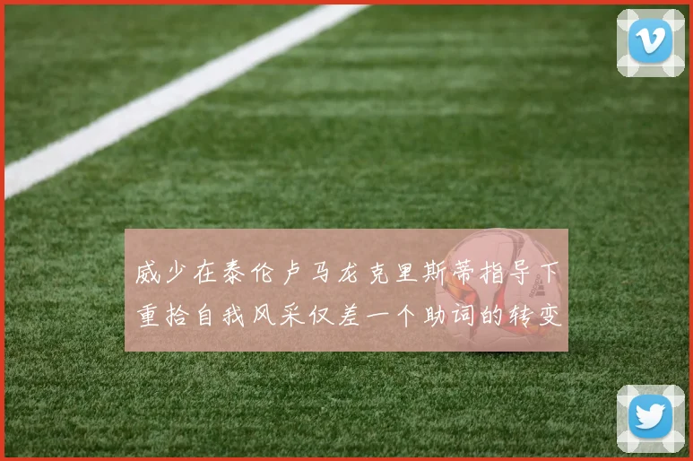 威少在泰伦卢马龙克里斯蒂指导下重拾自我风采仅差一个助词的转变