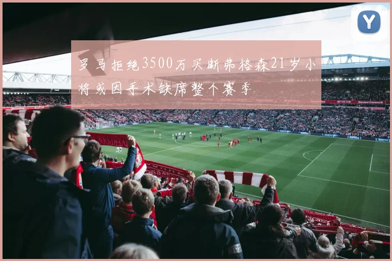 罗马拒绝3500万买断弗格森21岁小将或因手术缺席整个赛季