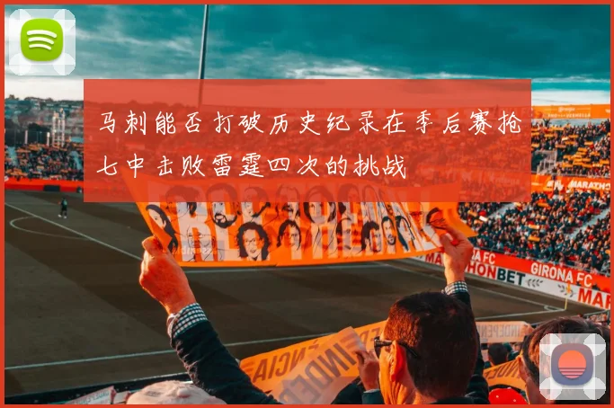 马刺能否打破历史纪录在季后赛抢七中击败雷霆四次的挑战