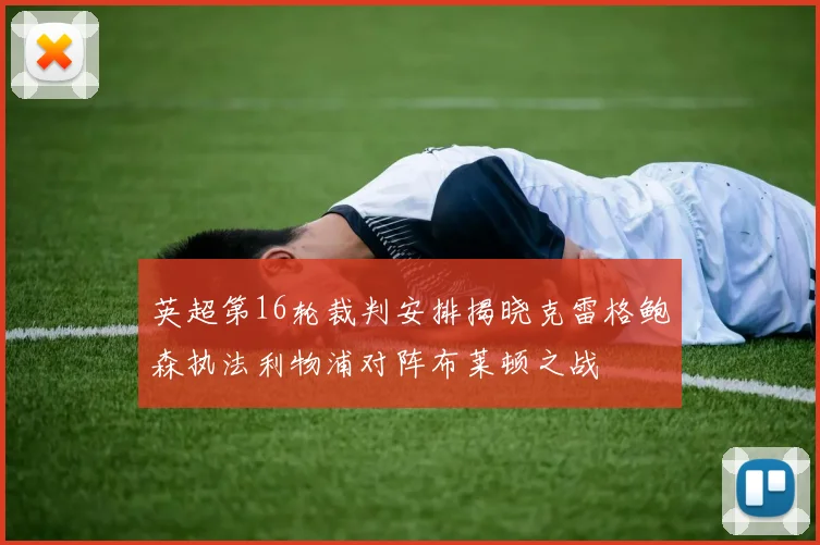 英超第16轮裁判安排揭晓克雷格鲍森执法利物浦对阵布莱顿之战