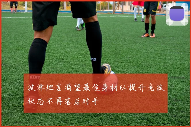 波津坦言渴望最佳身材以提升竞技状态不再落后对手