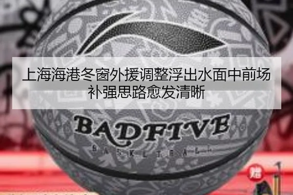 上海海港冬窗外援调整浮出水面中前场补强思路愈发清晰